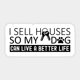 I Sell Houses So My Dog Can Live A better Life Funny Real Estate Agent And Dog Saying Sticker